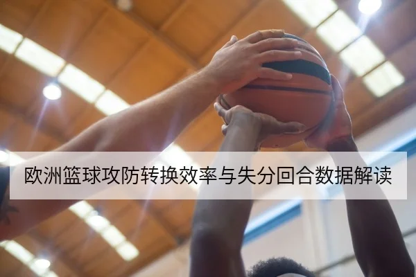 欧洲篮球攻防转换效率与失分回合数据解读